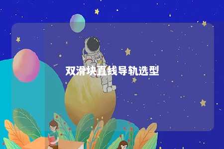 双滑块直线导轨选型 
