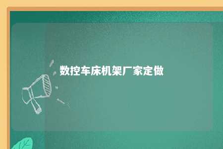 数控车床机架厂家定做 